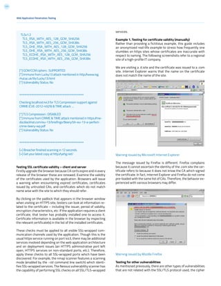 171
Web Application Penetration Testing
Testing SSL certificate validity – client and server
Firstly upgrade the browser because CA certs expire and in every
release of the browser these are renewed. Examine the validity
of the certificates used by the application. Browsers will issue
a warning when encountering expired certificates, certificates
issued by untrusted CAs, and certificates which do not match
name wise with the site to which they should refer.
By clicking on the padlock that appears in the browser window
when visiting an HTTPS site, testers can look at information re-
lated to the certificate – including the issuer, period of validity,
encryption characteristics, etc. If the application requires a client
certificate, that tester has probably installed one to access it.
Certificate information is available in the browser by inspecting
the relevant certificate(s) in the list of the installed certificates.
These checks must be applied to all visible SSL-wrapped com-
munication channels used by the application. Though this is the
usual https service running on port 443, there may be additional
services involved depending on the web application architecture
and on deployment issues (an HTTPS administrative port left
open, HTTPS services on non-standard ports, etc.). Therefore,
apply these checks to all SSL-wrapped ports which have been
discovered. For example, the nmap scanner features a scanning
mode (enabled by the –sV command line switch) which identi-
fies SSL-wrapped services. The Nessus vulnerability scanner has
the capability of performing SSL checks on all SSL/TLS-wrapped
TLSv1.2
TLS_RSA_WITH_AES_128_GCM_SHA256
TLS_RSA_WITH_AES_256_GCM_SHA384
TLS_DHE_RSA_WITH_AES_128_GCM_SHA256
TLS_DHE_RSA_WITH_AES_256_GCM_SHA384
TLS_ECDHE_RSA_WITH_AES_128_GCM_SHA256
TLS_ECDHE_RSA_WITH_AES_256_GCM_SHA384
[*] GCM/CCM ciphers : SUPPORTED
[*] Immune from Lucky13 attack mentioned in http://www.isg.
rhul.ac.uk/tls/Lucky13.html
[*] Vulnerability Status: No
=====================================
Checking localhost:443 for TLS Compression support against
CRIME (CVE-2012-4929) & TIME attack ...
[*] TLS Compression : DISABLED
[*] Immune from CRIME & TIME attack mentioned in https://me-
dia.blackhat.com/eu-13/briefings/Beery/bh-eu-13-a-perfect-
crime-beery-wp.pdf
[*] Vulnerability Status: No
=====================================
[+] Breacher finished scanning in 12 seconds.
[+] Get your latest copy at http://yehg.net/
services.
Example 1. Testing for certificate validity (manually)
Rather than providing a fictitious example, this guide includes
an anonymized real-life example to stress how frequently one
stumbles on https sites whose certificates are inaccurate with
respect to naming. The following screenshots refer to a regional
site of a high-profile IT company.
We are visiting a .it site and the certificate was issued to a .com
site. Internet Explorer warns that the name on the certificate
does not match the name of the site.
Warning issued by Microsoft Internet Explorer
The message issued by Firefox is different. Firefox complains
because it cannot ascertain the identity of the .com site the cer-
tificate refers to because it does not know the CA which signed
the certificate. In fact, Internet Explorer and Firefox do not come
pre-loaded with the same list of CAs. Therefore, the behavior ex-
perienced with various browsers may differ.
Warning issued by Mozilla Firefox
Testing for other vulnerabilities
As mentioned previously, there are other types of vulnerabilities
that are not related with the SSL/TLS protocol used, the cipher
 