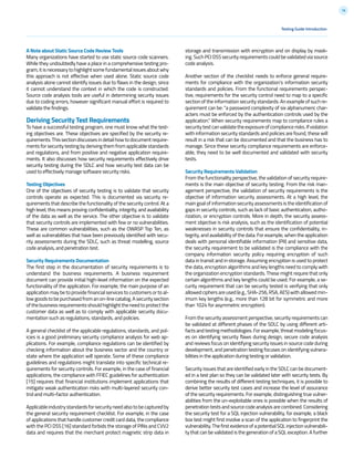 16
Testing Guide Introduction
A Note about Static Source Code Review Tools
Many organizations have started to use static source code scanners.
While they undoubtedly have a place in a comprehensive testing pro-
gram, it is necessary to highlight some fundamental issues about why
this approach is not effective when used alone. Static source code
analysis alone cannot identify issues due to flaws in the design, since
it cannot understand the context in which the code is constructed.
Source code analysis tools are useful in determining security issues
due to coding errors, however significant manual effort is required to
validate the findings.
Deriving Security Test Requirements
To have a successful testing program, one must know what the test-
ing objectives are. These objectives are specified by the security re-
quirements.Thissectiondiscussesindetailhowtodocumentrequire-
ments for security testing by deriving them from applicable standards
and regulations, and from positive and negative application require-
ments. It also discusses how security requirements effectively drive
security testing during the SDLC and how security test data can be
used to effectively manage software security risks.
Testing Objectives
One of the objectives of security testing is to validate that security
controls operate as expected. This is documented via security re-
quirements that describe the functionality of the security control. At a
high level, this means proving confidentiality, integrity, and availability
of the data as well as the service. The other objective is to validate
that security controls are implemented with few or no vulnerabilities.
These are common vulnerabilities, such as the OWASP Top Ten, as
well as vulnerabilities that have been previously identified with secu-
rity assessments during the SDLC, such as threat modelling, source
code analysis, and penetration test.
Security Requirements Documentation
The first step in the documentation of security requirements is to
understand the business requirements. A business requirement
document can provide initial high-level information on the expected
functionality of the application. For example, the main purpose of an
application may be to provide financial services to customers or to al-
lowgoodstobepurchasedfromanon-linecatalog.Asecuritysection
ofthebusinessrequirementsshouldhighlighttheneedtoprotectthe
customer data as well as to comply with applicable security docu-
mentation such as regulations, standards, and policies.
A general checklist of the applicable regulations, standards, and pol-
icies is a good preliminary security compliance analysis for web ap-
plications. For example, compliance regulations can be identified by
checking information about the business sector and the country or
state where the application will operate. Some of these compliance
guidelines and regulations might translate into specific technical re-
quirements for security controls. For example, in the case of financial
applications, the compliance with FFIEC guidelines for authentication
[15] requires that financial institutions implement applications that
mitigate weak authentication risks with multi-layered security con-
trol and multi-factor authentication.
Applicableindustrystandardsforsecurityneedalsotobecapturedby
the general security requirement checklist. For example, in the case
of applications that handle customer credit card data, the compliance
with the PCI DSS [16] standard forbids the storage of PINs and CVV2
data and requires that the merchant protect magnetic strip data in
storage and transmission with encryption and on display by mask-
ing. Such PCI DSS security requirements could be validated via source
code analysis.
Another section of the checklist needs to enforce general require-
ments for compliance with the organization’s information security
standards and policies. From the functional requirements perspec-
tive, requirements for the security control need to map to a specific
section of the information security standards. An example of such re-
quirement can be: “a password complexity of six alphanumeric char-
acters must be enforced by the authentication controls used by the
application.” When security requirements map to compliance rules a
securitytestcanvalidatetheexposureofcompliancerisks.Ifviolation
with information security standards and policies are found, these will
result in a risk that can be documented and that the business has to
manage. Since these security compliance requirements are enforce-
able, they need to be well documented and validated with security
tests.
Security Requirements Validation
From the functionality perspective, the validation of security require-
ments is the main objective of security testing. From the risk man-
agement perspective, the validation of security requirements is the
objective of information security assessments. At a high level, the
main goal of information security assessments is the identification of
gaps in security controls, such as lack of basic authentication, autho-
rization, or encryption controls. More in depth, the security assess-
ment objective is risk analysis, such as the identification of potential
weaknesses in security controls that ensure the confidentiality, in-
tegrity, and availability of the data. For example, when the application
deals with personal identifiable information (PII) and sensitive data,
the security requirement to be validated is the compliance with the
company information security policy requiring encryption of such
data in transit and in storage. Assuming encryption is used to protect
the data, encryption algorithms and key lengths need to comply with
the organization encryption standards. These might require that only
certain algorithms and key lengths could be used. For example, a se-
curity requirement that can be security tested is verifying that only
allowedciphersareused(e.g.,SHA-256,RSA,AES)withallowedmin-
imum key lengths (e.g., more than 128 bit for symmetric and more
than 1024 for asymmetric encryption).
From the security assessment perspective, security requirements can
be validated at different phases of the SDLC by using different arti-
facts and testing methodologies. For example, threat modeling focus-
es on identifying security flaws during design, secure code analysis
and reviews focus on identifying security issues in source code during
development, and penetration testing focuses on identifying vulnera-
bilities in the application during testing or validation.
Security issues that are identified early in the SDLC can be document-
ed in a test plan so they can be validated later with security tests. By
combining the results of different testing techniques, it is possible to
derive better security test cases and increase the level of assurance
of the security requirements. For example, distinguishing true vulner-
abilities from the un-exploitable ones is possible when the results of
penetration tests and source code analysis are combined. Considering
the security test for a SQL injection vulnerability, for example, a black
box test might first involve a scan of the application to fingerprint the
vulnerability. The first evidence of a potential SQL injection vulnerabili-
ty that can be validated is the generation of a SQL exception. A further
 