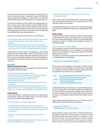 86
fore vital in the overall security of the application. Being able to tam-
per with cookies may result in hijacking the sessions of legitimate
users, gaining higher privileges in an active session, and in general
influencing the operations of the application in an unauthorized way.
In this test the tester has to check whether the cookies issued to cli-
ents can resist a wide range of attacks aimed to interfere with the
sessions of legitimate users and with the application itself. The over-
all goal is to be able to forge a cookie that will be considered valid
by the application and that will provide some kind of unauthorized
access (session hijacking, privilege escalation, ...).
Usually the main steps of the attack pattern are the following:
•cookiecollection:collectionofasufficientnumberofcookiesamples;
• cookie reverse engineering: analysis of the cookie generation
algorithm;
• cookie manipulation: forging of a valid cookie in order to perform
the attack. This last step might require a large number of attempts,
depending on how the cookie is created (cookie brute-force attack).
Another pattern of attack consists of overflowing a cookie. Strictly
speaking, this attack has a different nature, since here testers are not
trying to recreate a perfectly valid cookie. Instead, the goal is to over-
flow a memory area, thereby interfering with the correct behavior of
the application and possibly injecting (and remotely executing) mali-
cious code.
How to Test
Black Box Testing and Examples
All interaction between the client and application should be tested at
least against the following criteria:
• Are all Set-Cookie directives tagged as Secure?
• Do any Cookie operations take place over unencrypted transport?
• Can the Cookie be forced over unencrypted transport?
• If so, how does the application maintain security?
• Are any Cookies persistent?
• What Expires= times are used on persistent cookies, and are they
reasonable?
• Are cookies that are expected to be transient configured as such?
• What HTTP/1.1 Cache-Control settings are used to protect Cookies?
• What HTTP/1.0 Cache-Control settings are used to protect Cookies?
Cookie collection
The first step required to manipulate the cookie is to understand how
the application creates and manages cookies. For this task, testers
have to try to answer the following questions:
• How many cookies are used by the application?
Surf the application. Note when cookies are created. Make a list
of received cookies, the page that sets them (with the set-cookie
directive), the domain for which they are valid, their value, and their
characteristics.
• Which parts of the the application generate and/or modify the
cookie?
Surfing the application, find which cookies remain constant and which
get modified. What events modify the cookie?
• Which parts of the application require this cookie in order to be
accessed and utilized?
Find out which parts of the application need a cookie. Access a page,
then try again without the cookie, or with a modified value of it. Try to
map which cookies are used where.
A spreadsheet mapping each cookie to the corresponding applica-
tion parts and the related information can be a valuable output of this
phase.
Session Analysis
The session tokens (Cookie, SessionID or Hidden Field) themselves
should be examined to ensure their quality from a security perspec-
tive. They should be tested against criteria such as their randomness,
uniqueness, resistance to statistical and cryptographic analysis and
information leakage.
• Token Structure & Information Leakage
The first stage is to examine the structure and content of a Session ID
provided by the application. A common mistake is to include specific
data in the Token instead of issuing a generic value and referencing
real data at the server side.
If the Session ID is clear-text, the structure and pertinent data may be
immediately obvious as the following:
If part or the entire token appears to be encoded or hashed, it should
be compared to various techniques to check for obvious obfuscation.
For example the string “192.168.100.1:owaspuser:password:15:58”
is represented in Hex, Base64 and as an MD5 hash:
Havingidentifiedthetypeofobfuscation,itmaybepossibletodecode
back to the original data. In most cases, however, this is unlikely. Even
so, it may be useful to enumerate the encoding in place from the for-
mat of the message. Furthermore, if both the format and obfuscation
technique can be deduced, automated brute-force attacks could be
devised.
Hybrid tokens may include information such as IP address or User ID
together with an encoded portion, as the following:
Having analyzed a single session token, the representative sam-
ple should be examined. A simple analysis of the tokens should
immediately reveal any obvious patterns. For example, a 32 bit
token may include 16 bits of static data and 16 bits of variable
data. This may indicate that the first 16 bits represent a fixed at-
tribute of the user – e.g. the username or IP address. If the second
Web Application Penetration Testing
http://foo.bar/showImage?img=img00011
owaspuser:192.168.100.1:
a7656fafe94dae72b1e1487670148412
Hex	3139322E3136382E3130302E313A6F77617370757
	365723A70617373776F72643A31353A3538
Base64	MTkyLjE2OC4xMDAuMTpvd2FzcHVzZXI6c
	GFzc3dvcmQ6MTU6NTg=
MD5	01c2fc4f0a817afd8366689bd29dd40a
 