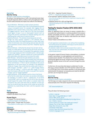 90
How to Test
Black Box Testing
Testing for cookie attribute vulnerabilities:
By using an intercepting proxy or traffic intercepting browser plug-
in, trap all responses where a cookie is set by the application (using
the Set-cookie directive) and inspect the cookie for the following:
• Secure Attribute - Whenever a cookie contains sensitive
information or is a session token, then it should always be passed
using an encrypted tunnel. For example, after logging into an
application and a session token is set using a cookie, then verify
it is tagged using the “;secure” flag. If it is not, then the browser
would agree to pass it via an unencrypted channel such as
using HTTP, and this could lead to an attacker leading users into
submitting their cookie over an insecure channel.
• HttpOnly Attribute - This attribute should always be set even
though not every browser supports it. This attribute aids in
securing the cookie from being accessed by a client side script,
it does not eliminate cross site scripting risks but does eliminate
some exploitation vectors. Check to see if the “;HttpOnly” tag has
been set.
• Domain Attribute - Verify that the domain has not been set too
loosely. As noted above, it should only be set for the server that
needs to receive the cookie. For example if the application resides
on server app.mysite.com, then it should be set to “; domain=app.
mysite.com” and NOT “; domain=.mysite.com” as this would allow
other potentially vulnerable servers to receive the cookie.
• Path Attribute - Verify that the path attribute, just as the
Domain attribute, has not been set too loosely. Even if the Domain
attribute has been configured as tight as possible, if the path is set
to the root directory “/” then it can be vulnerable to less secure
applications on the same server. For example, if the application
resides at /myapp/, then verify that the cookies path is set to “;
path=/myapp/” and NOT “; path=/” or “; path=/myapp”. Notice
here that the trailing “/” must be used after myapp. If it is not
used, the browser will send the cookie to any path that matches
“myapp” such as “myapp-exploited”.
• Expires Attribute - If this attribute is set to a time in the future
verify that the cookie does not contain any sensitive information.
For example, if a cookie is set to “; expires=Sun, 31-Jul-2016
13:45:29 GMT” and it is currently July 31st 2014, then the tester
should inspect the cookie. If the cookie is a session token that
is stored on the user’s hard drive then an attacker or local user
(such as an admin) who has access to this cookie can access the
application by resubmitting this token until the expiration date
passes.
Tools
Intercepting Proxy:
• OWASP Zed Attack Proxy Project
Browser Plug-in:
• “TamperIE” for Internet Explorer -
http://www.bayden.com/TamperIE/
• Adam Judson: “Tamper Data” for Firefox -
https://addons.mozilla.org/en-US/firefox/addon/966
References
Whitepapers
• RFC 2965 - HTTP State Management Mechanism -
http://tools.ietf.org/html/rfc2965
• RFC 2616 – Hypertext Transfer Protocol –
HTTP 1.1 - http://tools.ietf.org/html/rfc2616
• The important “expires” attribute of Set-Cookie
http://seckb.yehg.net/2012/02/important-expires-attri-
bute-of-set.html
• HttpOnly Session ID in URL and Page Body
http://seckb.yehg.net/2012/06/httponly-session-id-in-url-and-
page.html
Testing for Session Fixation (OTG-SESS-003)
Brief Summary
When an application does not renew its session cookie(s) after a
successful user authentication, it could be possible to find a session
fixation vulnerability and force a user to utilize a cookie known by
the attacker. In that case, an attacker could steal the user session
(session hijacking).
Session fixation vulnerabilities occur when:
• A web application authenticates a user without first invalidating
the existing session ID, thereby continuing to use the session ID
already associated with the user.
• An attacker is able to force a known session ID on a user so
that, once the user authenticates, the attacker has access to the
authenticated session.
In the generic exploit of session fixation vulnerabilities, an attacker
creates a new session on a web application and records the as-
sociated session identifier. The attacker then causes the victim to
authenticate against the server using the same session identifier,
giving the attacker access to the user’s account through the active
session.
Furthermore, the issue described above is problematic for sites
that issue a session identifier over HTTP and then redirect the user
to a HTTPS log in form. If the session identifier is not reissued upon
authentication, the attacker can eavesdrop and steal the identifier
and then use it to hijack the session.
How to Test
Black Box Testing
Testing for Session Fixation vulnerabilities:
The first step is to make a request to the site to be tested (example
www.example.com). If the tester requests the following:
They will obtain the following answer:
Web Application Penetration Testing
GET www.example.com
HTTP/1.1 200 OK
Date: Wed, 14 Aug 2008 08:45:11 GMT
Server: IBM_HTTP_Server
Set-Cookie: JSESSIONID=0000d8eyYq3L0z2fgq10m4v-
rt4:-1; Path=/; secure
Cache-Control: no-cache=”set-cookie,set-cookie2”
Expires: Thu, 01 Dec 1994 16:00:00 GMT
Keep-Alive: timeout=5, max=100
Connection: Keep-Alive
Content-Type: text/html;charset=Cp1254
Content-Language: en-US
 