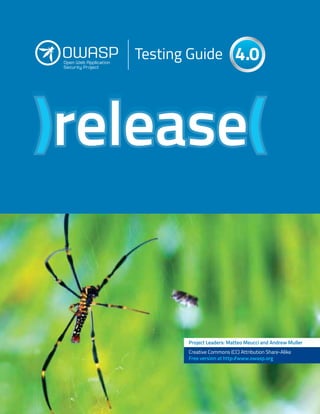 1
4.0Testing Guide
Project Leaders: Matteo Meucci and Andrew Muller
Creative Commons (CC) Attribution Share-Alike
Free version at http://www.owasp.org
 
