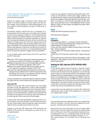 108
In particular, pay attention to responses having HPP vectors with-
in data, src, href attributes or forms actions. Again, whether or not
this default behavior reveals a potential vulnerability depends on the
specific input validation, filtering and application business logic. In ad-
dition, it is important to notice that this vulnerability can also affect
query string parameters used in XMLHttpRequest (XHR), runtime
attribute creation and other plugin technologies (e.g. Adobe Flash’s
flashvars variables).
Tools
OWASP ZAP HPP Passive/Active Scanners [1]
HPP Finder (Chrome Plugin) [2]
References
Whitepapers
• HTTP Parameter Pollution - Luca Carettoni, Stefano di Paola [3]
• Split and Join (Bypassing Web Application Firewalls with HTTP Pa-
rameter Pollution) - Lavakumar Kuppan [4]
• Client-side Http Parameter Pollution Example (Yahoo! Classic Mail
flaw) - Stefano di Paola [5]
• How to Detect HTTP Parameter Pollution Attacks - Chrysostomos
Daniel [6]
• CAPEC-460: HTTP Parameter Pollution (HPP) - Evgeny Lebanidze
[7]
• Automated Discovery of Parameter Pollution Vulnerabilities in Web
Applications - Marco Balduzzi, Carmen Torrano Gimenez, Davide Bal-
zarotti, Engin Kirda [8]
Testing for SQL Injection (OTG-INPVAL-005)
Summary
An SQL injection attack consists of insertion or “injection” of either
a partial or complete SQL query via the data input or transmitted
from the client (browser) to the web application. A successful SQL
injection attack can read sensitive data from the database, modify
database data (insert/update/delete), execute administration oper-
ations on the database (such as shutdown the DBMS), recover the
content of a given file existing on the DBMS file system or write files
into the file system, and, in some cases, issue commands to the op-
erating system. SQL injection attacks are a type of injection attack,
in which SQL commands are injected into data-plane input in order
to affect the execution of predefined SQL commands.
In general the way web applications construct SQL statements
involving SQL syntax written by the programmers is mixed with
user-supplied data. Example:
In the example above the variable $id contains user-supplied data,
while the remainder is the SQL static part supplied by the pro-
grammer; making the SQL statement dynamic.
Because the way it was constructed, the user can supply crafted
input trying to make the original SQL statement execute further
actions of the user’s choice. The example below illustrates the us-
er-supplied data “10 or 1=1”, changing the logic of the SQL state-
ment, modifying the WHERE clause adding a condition “or 1=1”.
SQL Injection attacks can be divided into the following three
classes:
http://example.com/?mode=guest&search_string=kittens&num_
results=100&search_string=puppies
and submit the new request.
Analyze the response page to determine which value(s) were
parsed. In the above example, the search results may show kit-
tens, puppies, some combination of both (kittens,puppies or kit-
tens~puppies or [‘kittens’,’puppies’]), may give an empty result, or
error page.
This behavior, whether using the first, last, or combination of in-
put parameters with the same name, is very likely to be consistent
across the entire application. Whether or not this default behavior
reveals a potential vulnerability depends on the specific input vali-
dation and filtering specific to a particular application. As a general
rule: if existing input validation and other security mechanisms are
sufficient on single inputs, and if the server assigns only the first
or last polluted parameters, then parameter pollution does not re-
veal a vulnerability. If the duplicate parameters are concatenated,
different web application components use different occurrences or
testing generates an error, there is an increased likelihood of being
able to use parameter pollution to trigger security vulnerabilities.
A more in-depth analysis would require three HTTP requests for
each HTTP parameter:
[1] Submit an HTTP request containing the standard parameter name
and value, and record the HTTP response. E.g. page?par1=val1
[2] Replace the parameter value with a tampered value, submit and
record the HTTP response. E.g. page?par1=HPP_TEST1
[3] Send a new request combining step (1) and (2). Again, save the
HTTP response. E.g. page?par1=val1&par1=HPP_TEST1
[4] Compare the responses obtained during all previous steps. If the
response from (3) is different from (1) and the response from (3) is
also different from (2), there is an impedance mismatch that may
be eventually abused to trigger HPP vulnerabilities.
Crafting a full exploit from a parameter pollution weakness is beyond
the scope of this text. See the references for examples and details.
Client-side HPP
Similarly to server-side HPP, manual testing is the only reliable
technique to audit web applications in order to detect parameter
pollution vulnerabilities affecting client-side components. While in
the server-side variant the attacker leverages a vulnerable web ap-
plication to access protected data or perform actions that either not
permitted or not supposed to be executed, client-side attacks aim
at subverting client-side components and technologies.
To test for HPP client-side vulnerabilities, identify any form or ac-
tion that allows user input and shows a result of that input back to
the user. A search page is ideal, but a login box might not work (as it
might not show an invalid username back to the user).
Similarly to server-side HPP, pollute each HTTP parameter with
%26HPP_TEST and look for url-decoded occurrences of the us-
er-supplied payload:
• &HPP_TEST
• &amp;HPP_TEST
• … and others
Web Application Penetration Testing
select title, text from news where id=$id
 