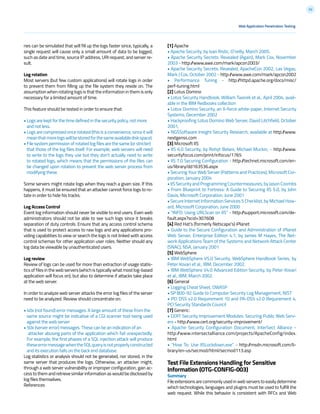 52
ries can be simulated that will fill up the logs faster since, typically, a
single request will cause only a small amount of data to be logged,
such as date and time, source IP address, URI request, and server re-
sult.
Log rotation
Most servers (but few custom applications) will rotate logs in order
to prevent them from filling up the file system they reside on. The
assumption when rotating logs is that the information in them is only
necessary for a limited amount of time.
This feature should be tested in order to ensure that:
• Logs are kept for the time defined in the security policy, not more
and not less.
• Logs are compressed once rotated (this is a convenience, since it will
meanthatmorelogswillbestoredforthesameavailablediskspace).
• File system permission of rotated log files are the same (or stricter)
that those of the log files itself. For example, web servers will need
to write to the logs they use but they don’t actually need to write
to rotated logs, which means that the permissions of the files can
be changed upon rotation to prevent the web server process from
modifying these.
Some servers might rotate logs when they reach a given size. If this
happens, it must be ensured that an attacker cannot force logs to ro-
tate in order to hide his tracks.
Log Access Control
Event log information should never be visible to end users. Even web
administrators should not be able to see such logs since it breaks
separation of duty controls. Ensure that any access control schema
that is used to protect access to raw logs and any applications pro-
viding capabilities to view or search the logs is not linked with access
control schemas for other application user roles. Neither should any
log data be viewable by unauthenticated users.
Log review
Review of logs can be used for more than extraction of usage statis-
ticsoffilesinthewebservers(whichistypicallywhatmostlog-based
application will focus on), but also to determine if attacks take place
at the web server.
In order to analyze web server attacks the error log files of the server
need to be analyzed. Review should concentrate on:
• 40x (not found) error messages. A large amount of these from the
same source might be indicative of a CGI scanner tool being used
against the web server
• 50x (server error) messages. These can be an indication of an
attacker abusing parts of the application which fail unexpectedly.
For example, the first phases of a SQL injection attack will produce
theseerrormessagewhentheSQLqueryisnotproperlyconstructed
and its execution fails on the back end database.
Log statistics or analysis should not be generated, nor stored, in the
same server that produces the logs. Otherwise, an attacker might,
through a web server vulnerability or improper configuration, gain ac-
cesstothemandretrievesimilarinformationaswouldbedisclosedby
log files themselves.
References
[1] Apache
• Apache Security, by Ivan Ristic, O’reilly, March 2005.
• Apache Security Secrets: Revealed (Again), Mark Cox, November
2003 - http://www.awe.com/mark/apcon2003/
• Apache Security Secrets: Revealed, ApacheCon 2002, Las Vegas,
Mark J Cox, October 2002 - http://www.awe.com/mark/apcon2002
• Performance Tuning - http://httpd.apache.org/docs/misc/
perf-tuning.html
[2] Lotus Domino
• Lotus Security Handbook, William Tworek et al., April 2004, avail-
able in the IBM Redbooks collection
• Lotus Domino Security, an X-force white-paper, Internet Security
Systems, December 2002
• Hackproofing Lotus Domino Web Server, David Litchfield, October
2001,
• NGSSoftware Insight Security Research, available at http://www.
nextgenss.com
[3] Microsoft IIS
• IIS 6.0 Security, by Rohyt Belani, Michael Muckin, - http://www.
securityfocus.com/print/infocus/1765
• IIS 7.0 Securing Configuration - http://technet.microsoft.com/en-
us/library/dd163536.aspx
• Securing Your Web Server (Patterns and Practices), Microsoft Cor-
poration, January 2004
•IISSecurityandProgrammingCountermeasures,byJasonCoombs
• From Blueprint to Fortress: A Guide to Securing IIS 5.0, by John
Davis, Microsoft Corporation, June 2001
• Secure Internet Information Services 5 Checklist, by Michael How-
ard, Microsoft Corporation, June 2000
• “INFO: Using URLScan on IIS” - http://support.microsoft.com/de-
fault.aspx?scid=307608
[4] Red Hat’s (formerly Netscape’s) iPlanet
• Guide to the Secure Configuration and Administration of iPlanet
Web Server, Enterprise Edition 4.1, by James M Hayes, The Net-
work Applications Team of the Systems and Network Attack Center
(SNAC), NSA, January 2001
[5] WebSphere
• IBM WebSphere V5.0 Security, WebSphere Handbook Series, by
Peter Kovari et al., IBM, December 2002.
• IBM WebSphere V4.0 Advanced Edition Security, by Peter Kovari
et al., IBM, March 2002.
[6] General
• Logging Cheat Sheet, OWASP
• SP 800-92 Guide to Computer Security Log Management, NIST
• PCI DSS v2.0 Requirement 10 and PA-DSS v2.0 Requirement 4,
PCI Security Standards Council
[7] Generic:
• CERT Security Improvement Modules: Securing Public Web Serv-
ers - http://www.cert.org/security-improvement/
• Apache Security Configuration Document, InterSect Alliance -
http://www.intersectalliance.com/projects/ApacheConfig/index.
html
• “How To: Use IISLockdown.exe” - http://msdn.microsoft.com/li-
brary/en-us/secmod/html/secmod113.asp
Test File Extensions Handling for Sensitive
Information (OTG-CONFIG-003)
Summary
Fileextensionsarecommonlyusedinwebserverstoeasilydetermine
which technologies, languages and plugins must be used to fulfill the
web request. While this behavior is consistent with RFCs and Web
Web Application Penetration Testing
 