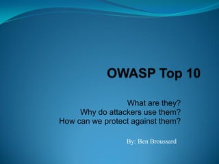 What are they?
     Why do attackers use them?
How can we protect against them?

                 By: Ben Broussard
 