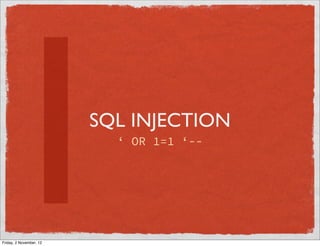 1
Friday, 2 November, 12
                         SQL INJECTION
                           ‘ OR 1=1 ‘--
 