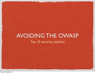 AVOIDING THE OWASP
                             Top 10 security exploits




Friday, 2 November, 12
 