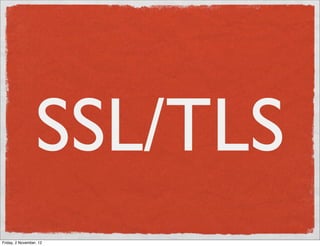 SSL/TLS
Friday, 2 November, 12
 