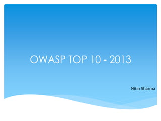 OWASP TOP 10 - 2013
Nitin Sharma
 