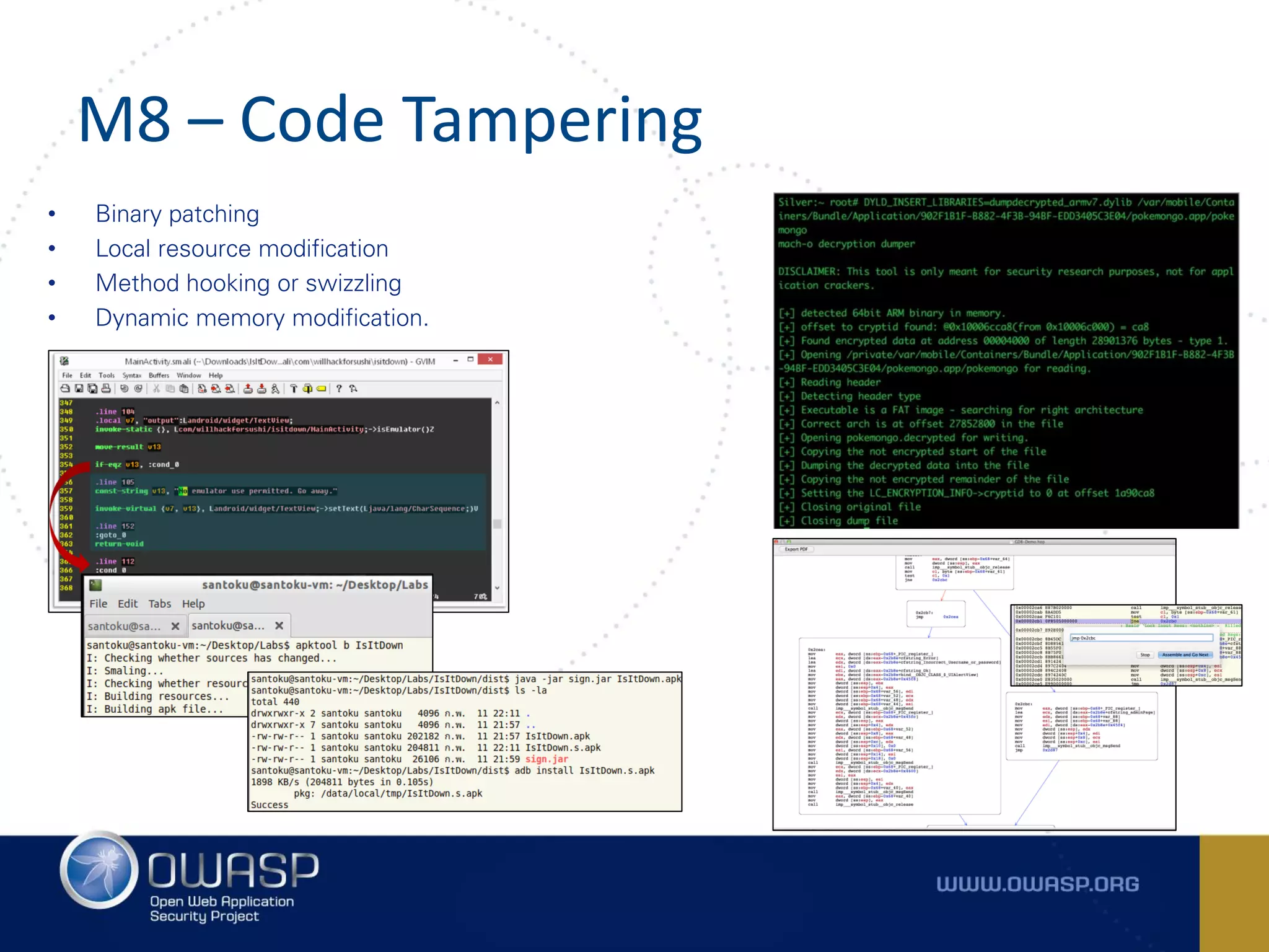 M8 – Code Tampering
• Binary patching
• Local resource modification
• Method hooking or swizzling
• Dynamic memory modification.
 