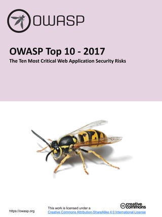 OWASP Top 10 - 2017
The Ten Most Critical Web Application Security Risks
This work is licensed under a
Creative Commons Attribution-ShareAlike 4.0 International Licensehttps://owasp.org
 