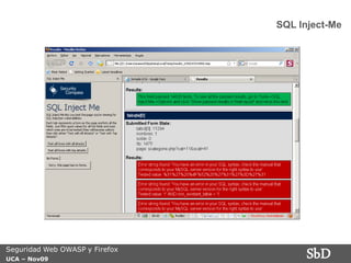 SQL Inject-Me




Seguridad Web OWASP y Firefox
UCA – Nov09
                                      SbD
 