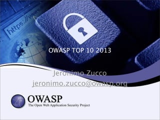OWASP TOP 10 2013
Jerônimo Zucco
jeronimo.zucco@owasp.org
 