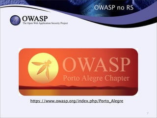 OWASP no RS
7
https://www.owasp.org/index.php/Porto_Alegre
 