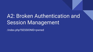 A2: Broken Authentication and
Session Management
/index.php?SESSIONID=pwned
 