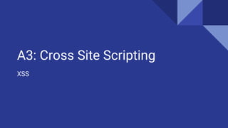 A3: Cross Site Scripting
XSS
 