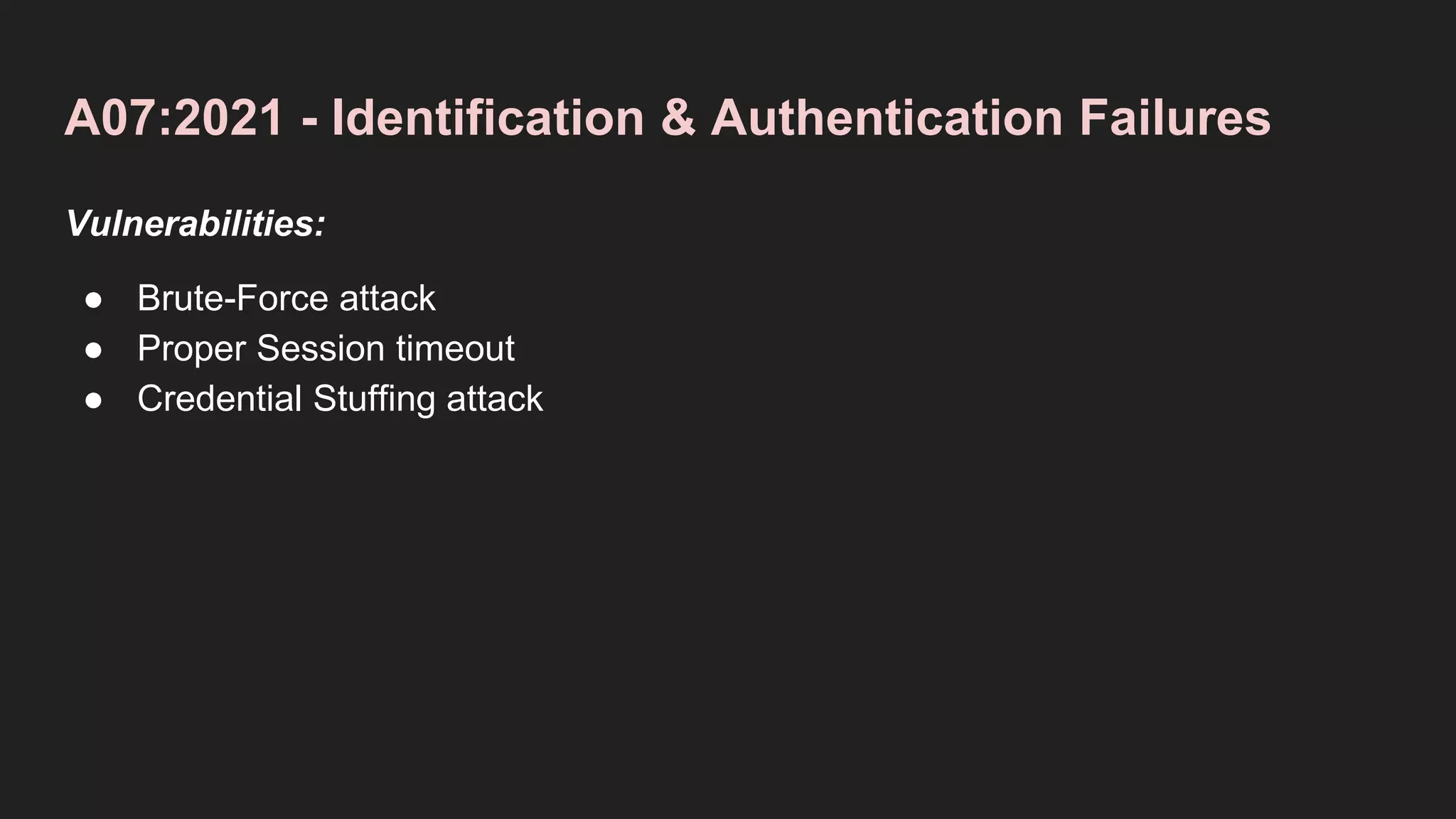 A07:2021 - Identification & Authentication Failures
Vulnerabilities:
● Brute-Force attack
● Proper Session timeout
● Credential Stuffing attack
 