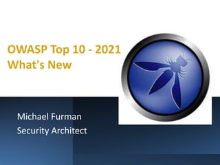 Michael Furman
Security Architect
OWASP Top 10 - 2021
What's New
 