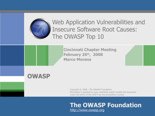 Web Application Vulnerabilities and Insecure Software Root Causes: The OWASP Top 10 Cincinnati Chapter Meeting February 26 th ,  2008 Marco Morana 