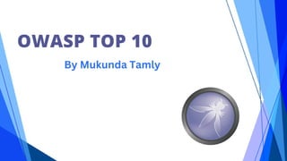 OWASP TOP 10
By Mukunda Tamly
 