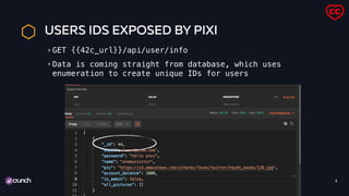 USERS IDS EXPOSED BY PIXI
GET {{42c_url}}/api/user/info
Data is coming straight from database, which uses
enumeration to create unique IDs for users
6
 