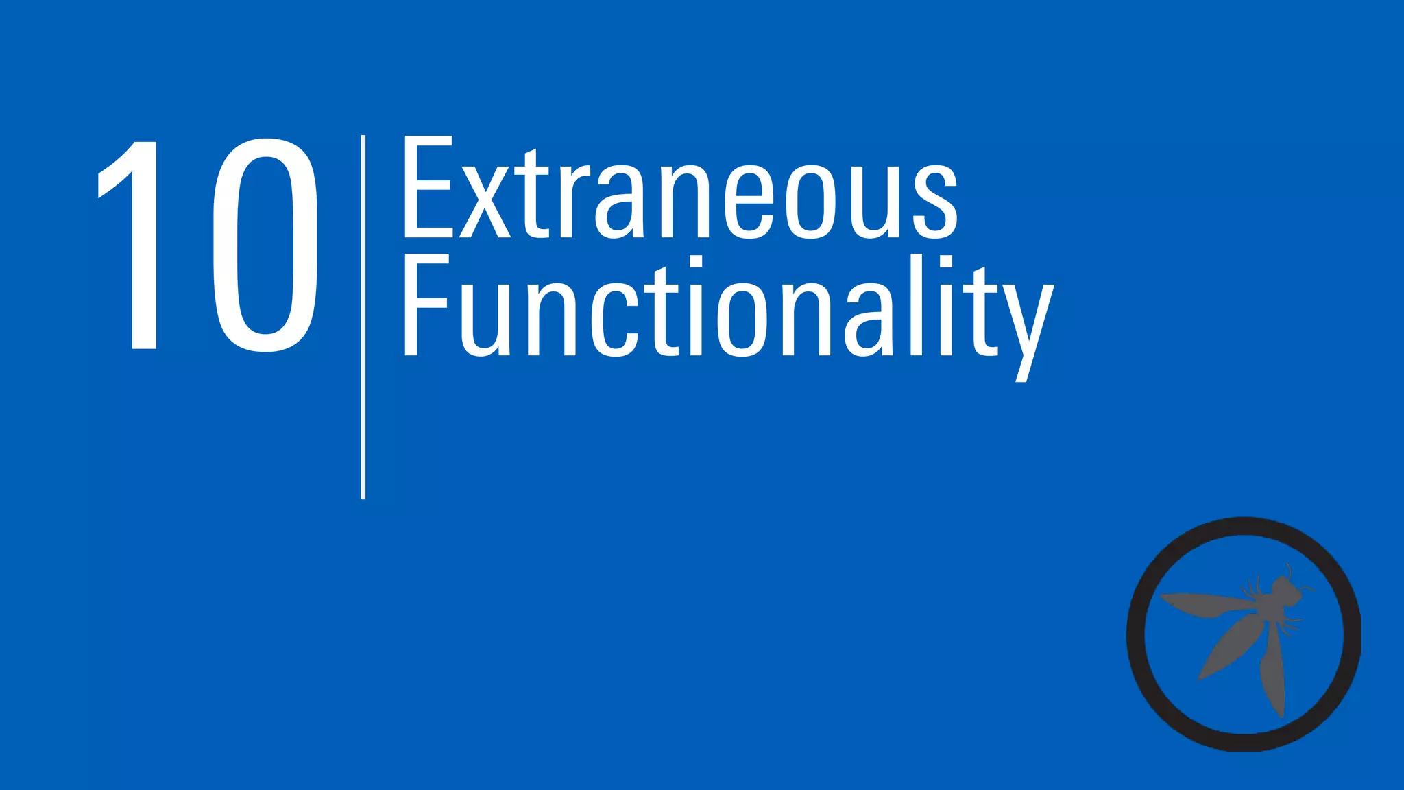 10 Extraneous
Functionality
 