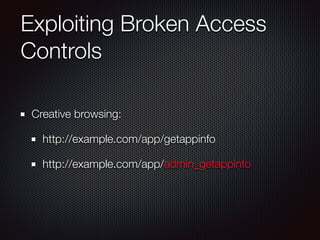 Exploiting Broken Access
Controls
Creative browsing:
http://example.com/app/getappinfo
http://example.com/app/admin_getappinfo
 