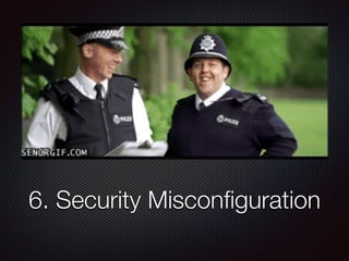 6. Security Misconﬁguration
 