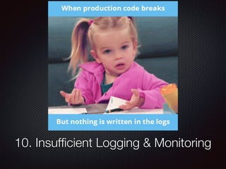 10. Insufﬁcient Logging & Monitoring
 