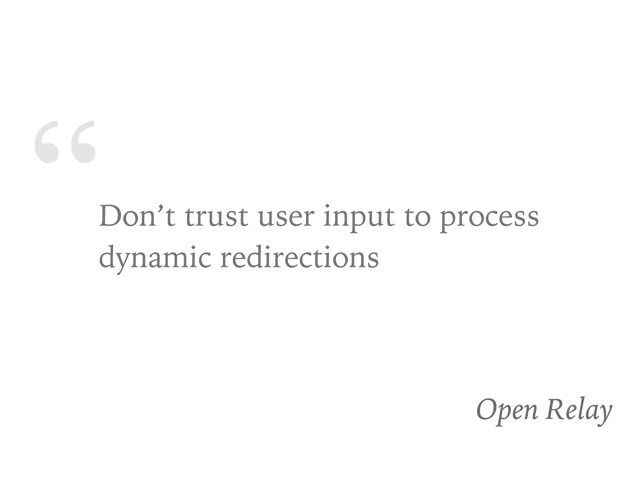 “Don’t trust user input to process
dynamic redirections
Open Relay
 