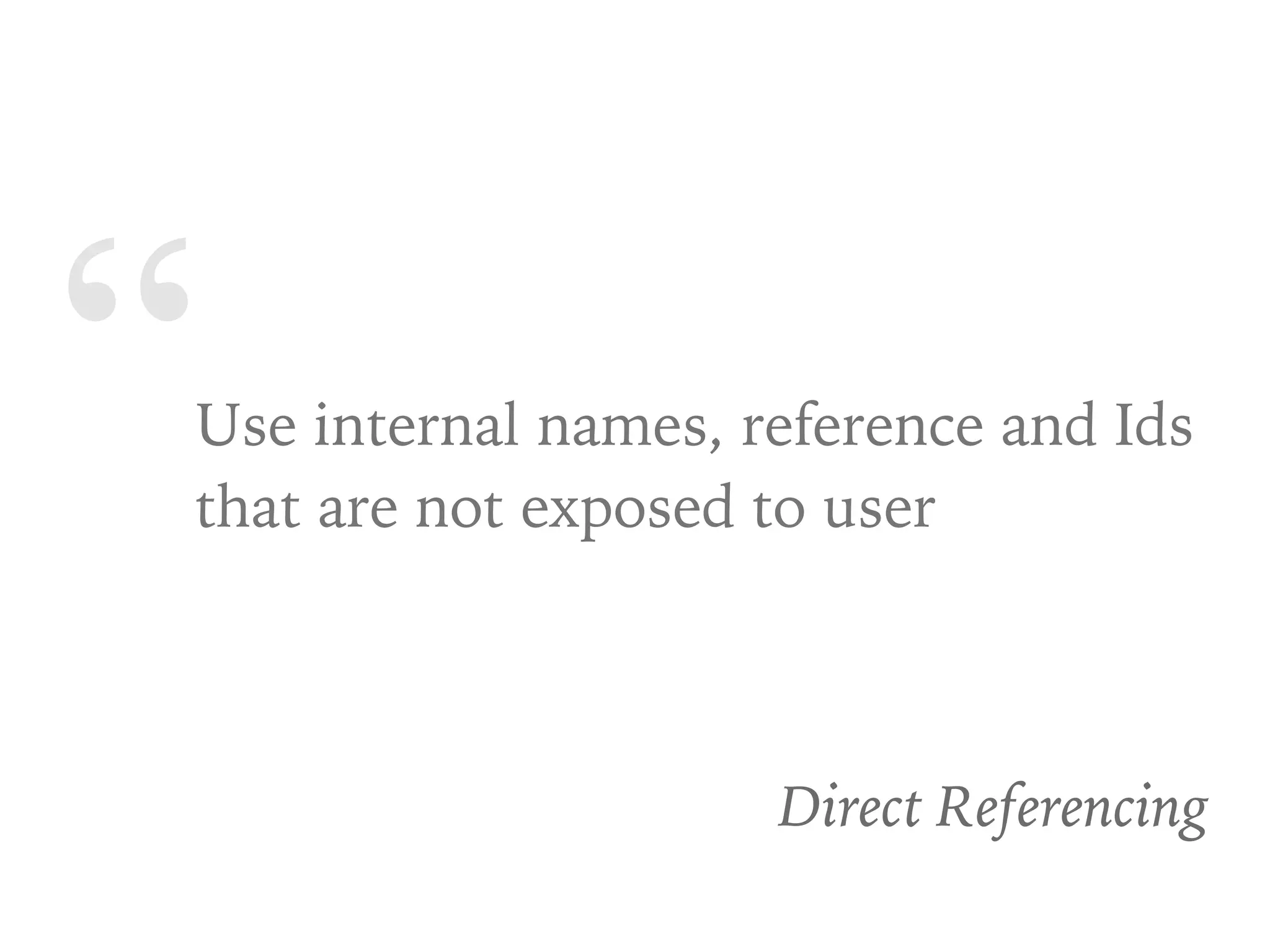 “Use internal names, reference and Ids
that are not exposed to user
Direct Referencing
 