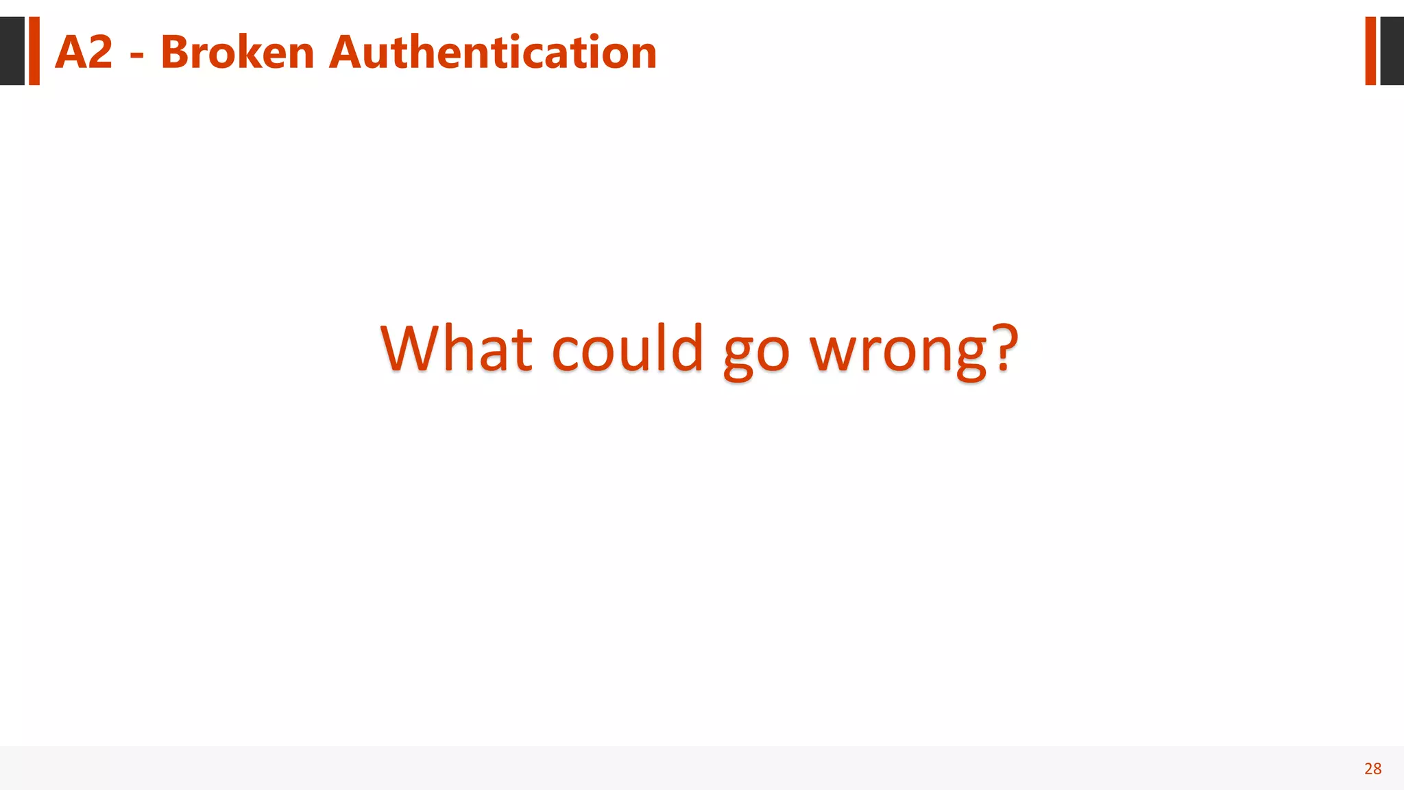 28
A2 - Broken Authentication
What could go wrong?
 