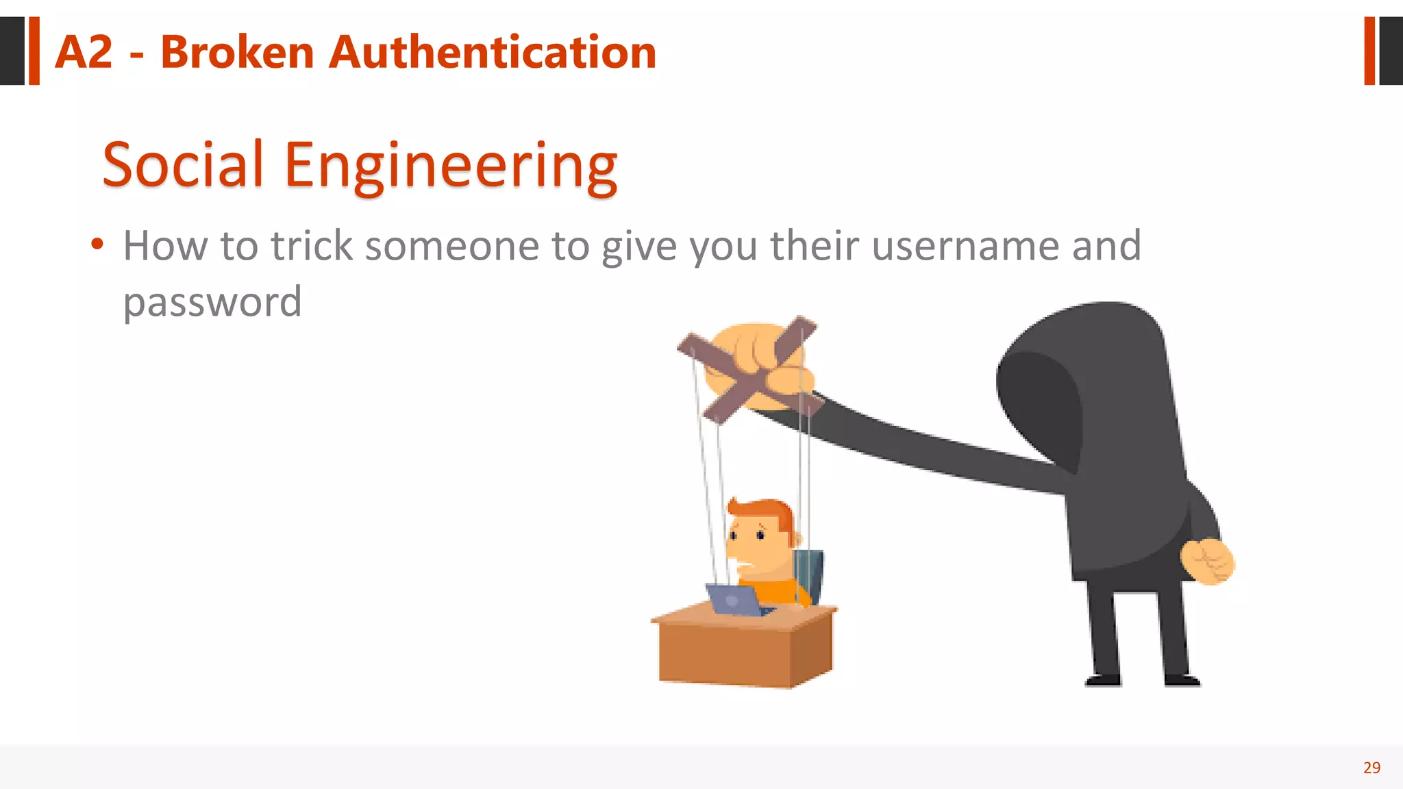 29
A2 - Broken Authentication
Social Engineering
• How to trick someone to give you their username and
password
 
