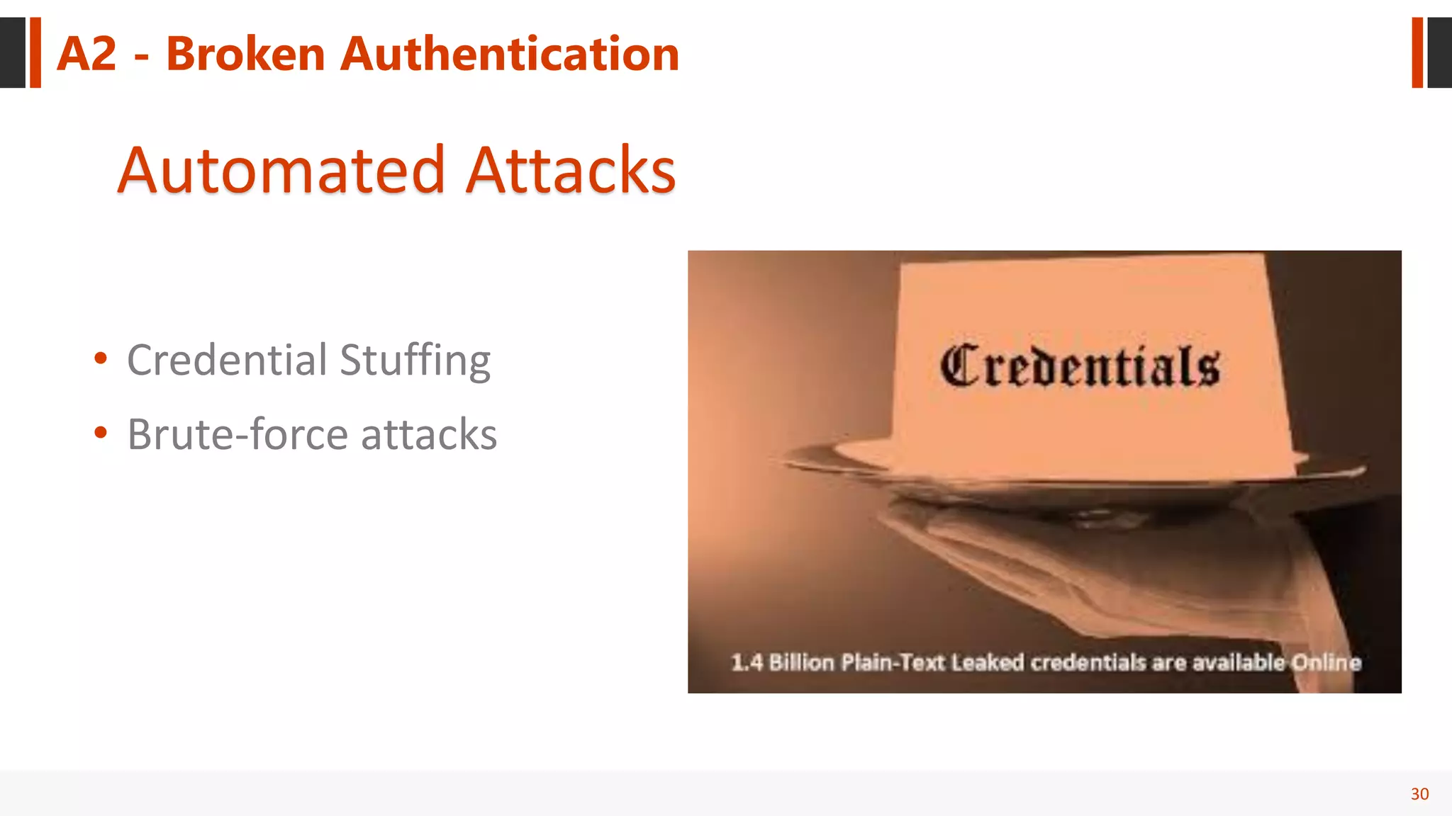 30
A2 - Broken Authentication
Automated Attacks
• Credential Stuffing
• Brute-force attacks
 