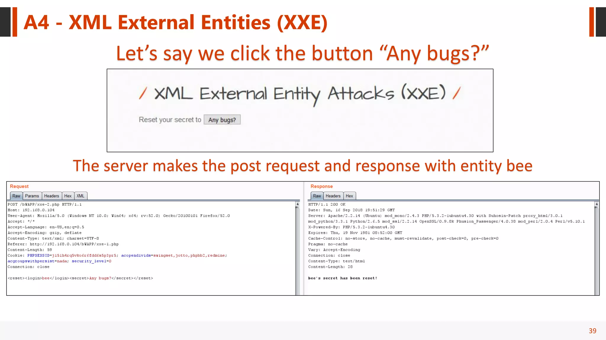 39
A4 - XML External Entities (XXE)
Let’s say we click the button “Any bugs?”
The server makes the post request and response with entity bee
 