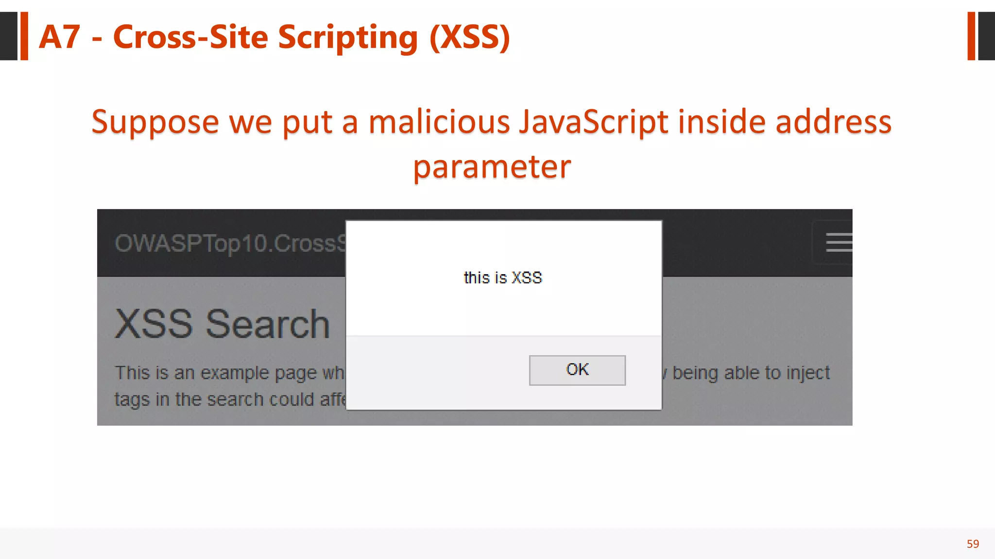 59
A7 - Cross-Site Scripting (XSS)
Suppose we put a malicious JavaScript inside address
parameter
 