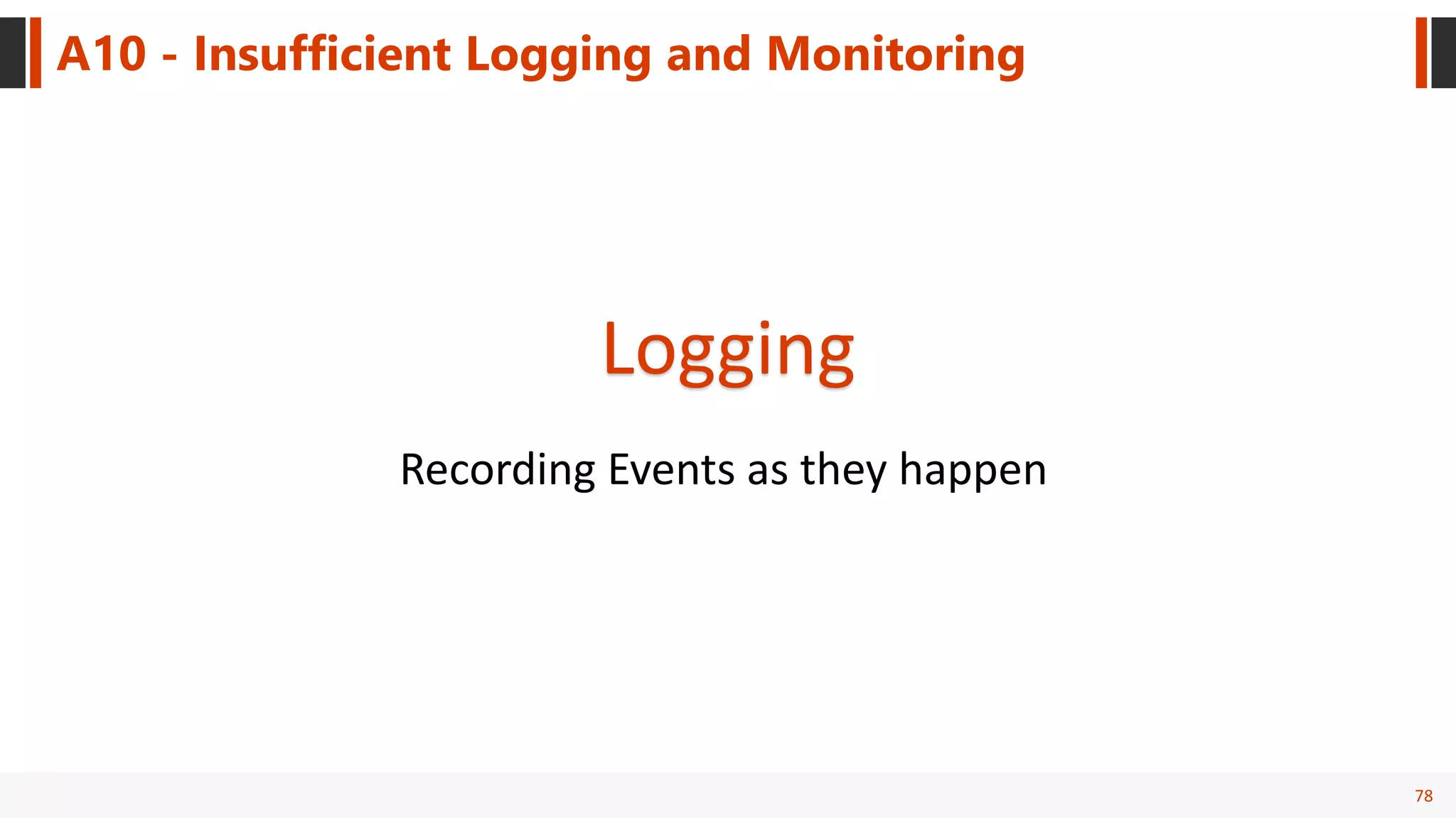 78
A10 - Insufficient Logging and Monitoring
Logging
Recording Events as they happen
 