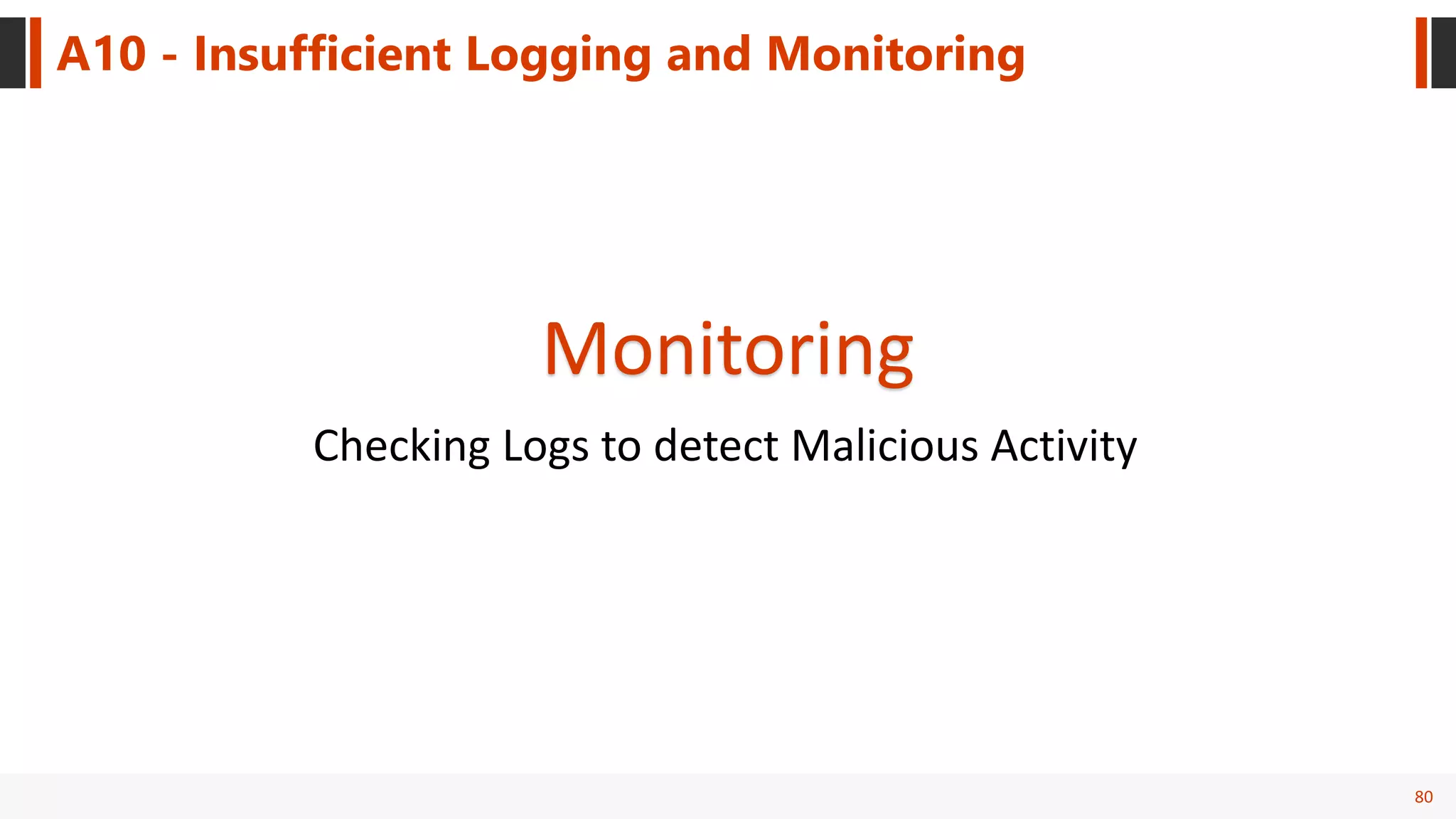 80
A10 - Insufficient Logging and Monitoring
Monitoring
Checking Logs to detect Malicious Activity
 