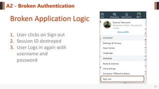 31
A2 - Broken Authentication
Broken Application Logic
1. User clicks on Sign out
2. Session ID destroyed
3. User Logs in again with
username and
password
 