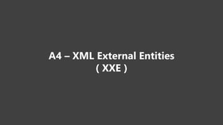 A4 – XML External Entities
( XXE )
 