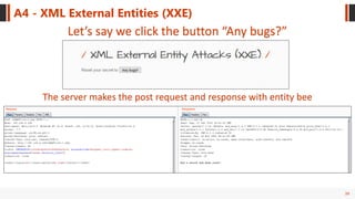 39
A4 - XML External Entities (XXE)
Let’s say we click the button “Any bugs?”
The server makes the post request and response with entity bee
 