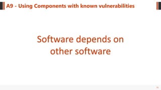 72
A9 - Using Components with known vulnerabilities
Software depends on
other software
 