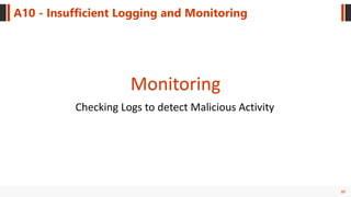 80
A10 - Insufficient Logging and Monitoring
Monitoring
Checking Logs to detect Malicious Activity
 