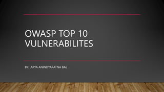 Internal to Wipro
OWASP TOP 10
VULNERABILITES
BY: ARYA ANINDYARATNA BAL
 