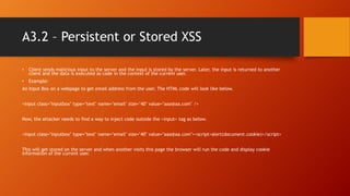 A3.2 – Persistent or Stored XSS
• Client sends malicious input to the server and the input is stored by the server. Later,...