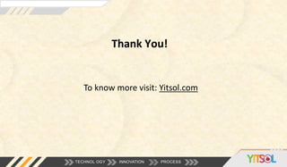 Thank You!
TECHNOL OGY INNOVATION PROCESS
To know more visit: Yitsol.com
 