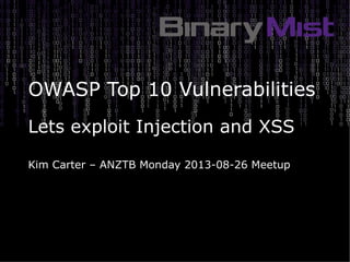 OWASP Top 10 Vulnerabilities
Lets exploit Injection and XSS
Kim Carter – ANZTB Monday 2013-08-26 Meetup
 