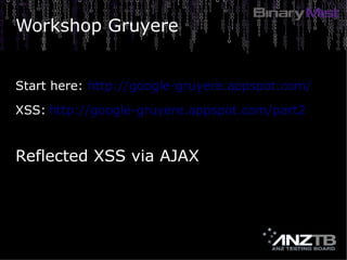 Workshop Gruyere
Start here: http://google-gruyere.appspot.com/
XSS: http://google-gruyere.appspot.com/part2
Reflected XSS...