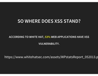XXS
CROSS-SITE SCRIPTING
"XSS enables attackers to inject client-side
script into web pages viewed by other users".
OWASP #A3
Wikipedia says
 