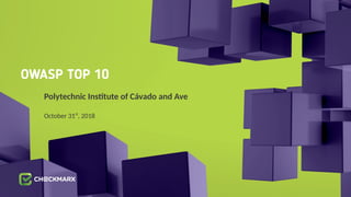 OWASP TOP 10
Polytechnic Institute of Cávado and Ave
October 31st
, 2018
 